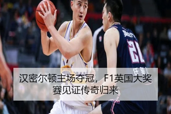 汉密尔顿主场夺冠，F1英国大奖赛见证传奇归来