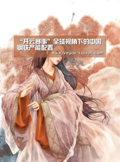 “开云赛事”全球视角下的中国钢铁产能配置(图1) 开云赛事
