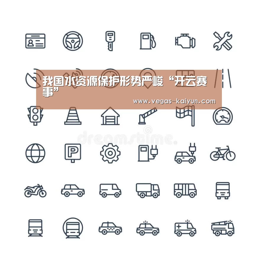 我国水资源保护形势严峻“开云赛事”(图1) 开云赛事