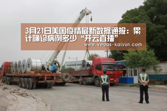 3月21日美国疫情最新数据通报:累计确诊病例多少“开云直播”(图4) 开云竞猜